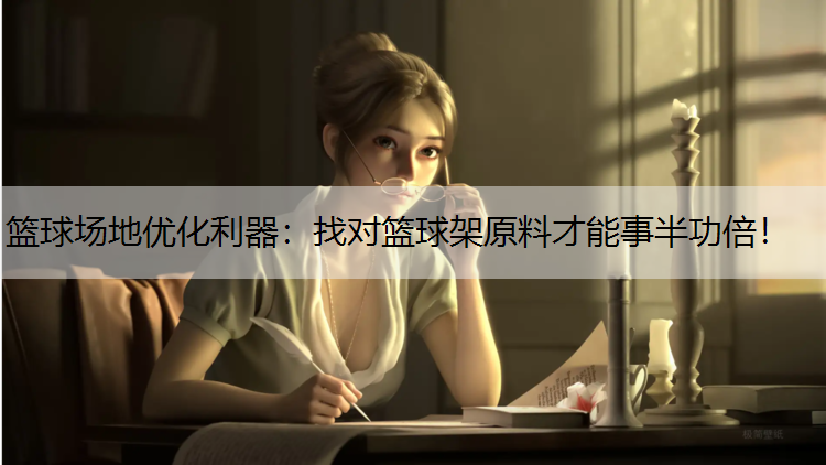 篮球场地优化利器：找对篮球架原料才能事半功倍！
