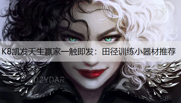 K8凯发天生赢家一触即发：田径训练小器材推荐
